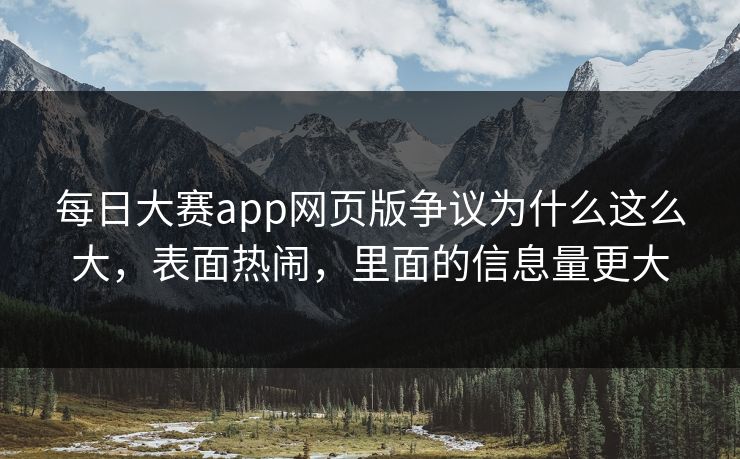 每日大赛app网页版争议为什么这么大，表面热闹，里面的信息量更大