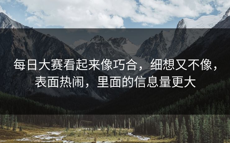 每日大赛看起来像巧合，细想又不像，表面热闹，里面的信息量更大